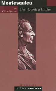 MONTESQUIEU, LIBERTE, DROIT ET HISTOIRE - LE BIEN COMMUN