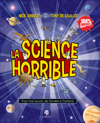 LA SCIENCE HORRIBLE - POUR TOUT SAVOIR, DE L'ATOME A L'UNIVERS