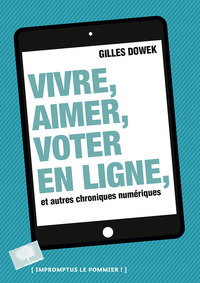 VIVRE, AIMER, VOTER EN LIGNE ET AUTRES CHRONIQUES NUMERIQUES