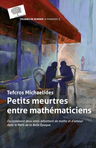 PETITS MEURTRES ENTRE MATHEMATICIENS - OU COMMENT DEUX AMIS DEBATTENT DE MATHS ET D'AMOUR DANS LE PA