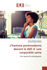 L'HOMME POSTMODERNE DEVANT LE DEFI DUNE CORPOREITE SAINE - UNE APPROCHE PEDAGOGIQUE