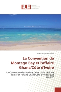 LA CONVENTION DE MONTEGO BAY ET L'AFFAIRE GHANA/COTE D'IVOIRE - LA CONVENTION DES NATIONS UNIES SUR