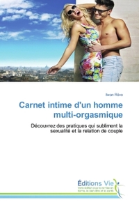 CARNET INTIME D'UN HOMME MULTI-ORGASMIQUE - DECOUVREZ DES PRATIQUES QUI SUBLIMENT LA SEXUALITE ET LA