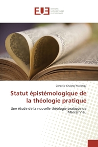 STATUT EPISTEMOLOGIQUE DE LA THEOLOGIE PRATIQUE - UNE ETUDE DE LA NOUVELLE THEOLOGIE PRATIQUE DE MAR