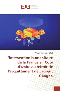 Intervention humanitaire de la France en Cote d'Ivoire au miroir de l'acquittement de Laurent Gbagbo