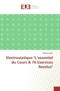 Electrostatique "L'essentiel du Cours & 76 Exercices Resolus"