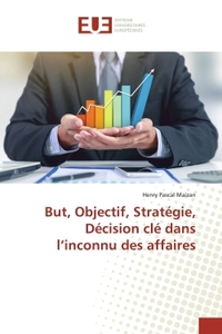 BUT, OBJECTIF, STRATEGIE, DECISION CLE DANS L'INCONNU DES AFFAIRES