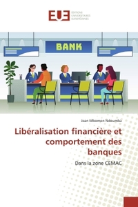 LIBERALISATION FINANCIERE ET COMPORTEMENT DES BANQUES - DANS LA ZONE CEMAC