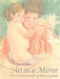Mary Cassatt Art in a Mirror The Counterproofs /anglais
