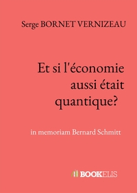 ET SI L'ECONOMIE AUSSI ETAIT QUANIQUE? - IN MEMORIAM BERNARD SCHMITT