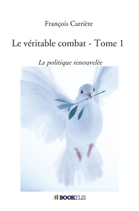 LE VERITABLE COMBAT - TOME 1 - LA POLITIQUE RENOUVELEE