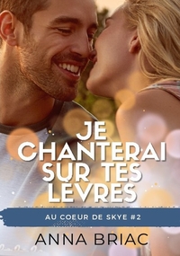 JE CHANTERAI SUR TES LEVRES - AU COEUR DE SKYE, TOME 2