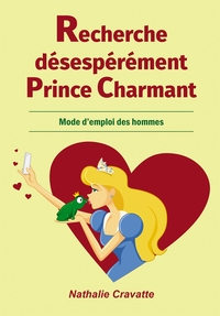 RECHERCHE DESESPEREMENT PRINCE CHARMANT - OU LE MODE D'EMPLOI DES HOMMES