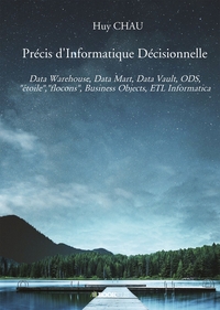 PRECIS D'INFORMATIQUE DECISIONNELLE - DATA WAREHOUSE, DATA MART, DATA VAULT, ODS,