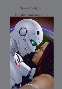 JE T'AIME MOI NON PLUS - AMOUR ET HAINE ENTRE L'INTELLIGENCE ARTIFICIELLE ET LES HUMAINS
