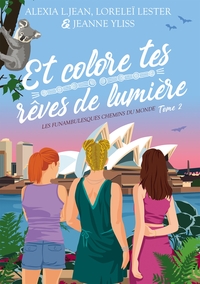 ET COLORE TES REVES DE LUMIERE - LES FUNAMBULESQUES CHEMINS DU MONDE - TOME 2