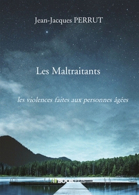 LES MALTRAITANTS - LES VIOLENCES FAITES AUX PERSONNES AGEES