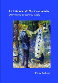 LE TESTAMENT DE MARIE-ANTOINETTE - DECRYPTAGE D'UN SECRET DE FAMILLE