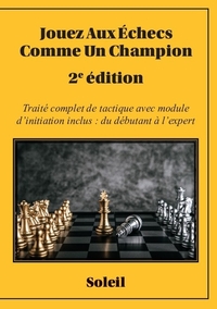 JOUEZ AUX ECHECS COMME UN CHAMPION 2E EDITION - TRAITE COMPLET DE TACTIQUE AVEC MODULE D'INITIATION