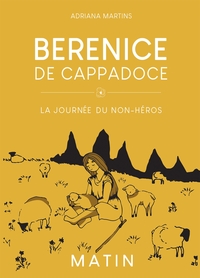 BERENICE DE CAPPADOCE - LA JOURNEE DU NON-HEROS, VOLUME 1, MATIN
