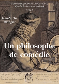 UN PHILOSOPHE DE COMEDIE - MEMOIRES IMAGINAIRES DE CHARLES VILLETTE, DEPUTE A LA CONVENTION NATIONAL