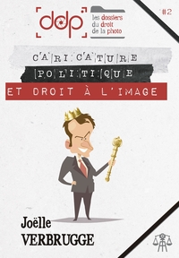 LES DOSSIERS DU DROIT DE LA PHOTO - VOLUME 2 - CARICATURE POLITIQUE ET DROIT A L'IMAGE