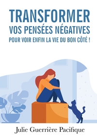 Transformer mes pensées négatives pour voir enfin la vie du bon côté !