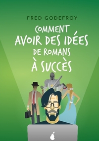 COMMENT AVOIR DES IDEES DE ROMANS A SUCCES - BOOSTEZ VOTRE CREATIVITE POUR ECRIRE DES ROMANS QUE VOS