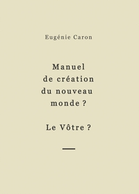 MANUEL DE CREATION DU NOUVEAU MONDE ? LE VOTRE ?