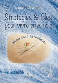 STRATEGIES & CLES POUR MIEUX VIVRE ENSEMBLE - MIEUX VIVRE SA RESILIENCE