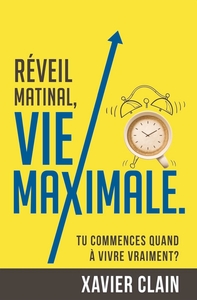 REVEIL MATINAL, VIE MAXIMALE - TU COMMENCES QUAND A VIVRE VRAIMENT?