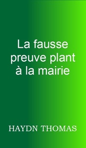 LA FAUSSE PREUVE PLANT A LA MAIRIE, CINQUIEME EDITION.