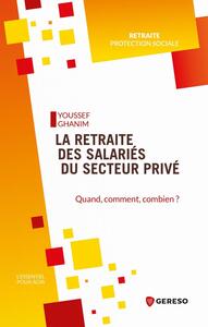 LA RETRAITE DES SALARIES DU SECTEUR PRIVE - QUAND, COMMENT, COMBIEN ?