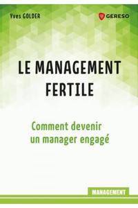LE MANAGEMENT FERTILE - COMMENT DEVENIR UN MANAGER ENGAGE