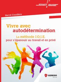 VIVRE AVEC AUTODETERMINATION - LA METHODE J.O.I.E. POUR S'EPANOUIR AU TRAVAIL ET EN PRIVE