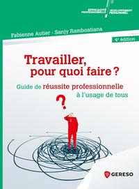 TRAVAILLER, POUR QUOI FAIRE ? - GUIDE DE REUSSITE PROFESSIONNELLE A L'USAGE DE TOUS