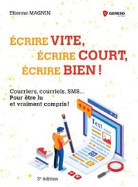 ECRIRE VITE, ECRIRE COURT, ECRIRE BIEN ! - COURRIERS, COURRIELS, SMS... POUR ETRE LU ET VRAIMENT COM