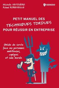 PETIT MANUEL DES TECHNIQUES TORDUES POUR REUSSIR EN ENTREPRISE - GUIDE DE SURVIE FACE AUX PERSONNES
