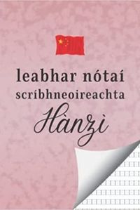 LEABHAR NOTAI SCRIBHNEOIREACHTA HANZI