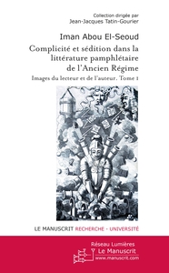 COMPLICITE ET SEDITION DANS LA LITTERATURE PAMPHLETAIRE DE L'ANCIEN REGIME TOME 1