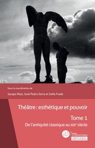 THEATRE : ESTHETIQUE ET POUVOIR - TOME 1 - DE L'ANTIQUITE CLASSIQUE AU XIXE SIECLE