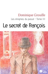 LES ENIGMES DU PASSE - TOME 3 - LE SECRET DE FRANCOIS