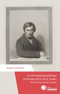 LE CHRISTIANISME POLITIQUE EN EUROPE 1815-2015. TOME 1 - DES PARTIS QUI ONT FAIT L'EUROPE