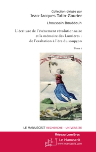 L'ECRITURE DE L'EVENEMENT REVOLUTIONNAIRE ET LA MEMOIRE DES LUMIERES. TOME 1