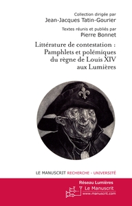 LITTERATURE DE CONTESTATION : PAMPHLETS ET POLEMIQUES DU REGNE LOUIS XIV AUX LUMIERES