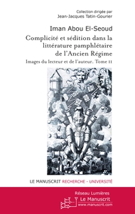 COMPLICITE ET SEDITION DANS LA LITTERATURE PAMPHLETAIRE DE L'ANCIEN REGIME TOME 2