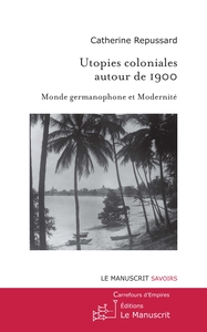 UTOPIES COLONIALES AUTOUR DE 1900 - MONDE GERMANOPHONE ET MODERNITE