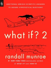WHAT IF? 2 : ADDITIONAL SERIOUS SCIENTIFIC ANSWERS TO ABSURD HYPOTHETICAL QUESTIONS /ANGLAIS