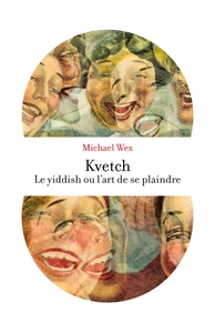 Kvetch ! - Le yiddish ou l'art de se plaindre