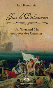 JEAN DE BETHENCOURT UN NORMAND A LA CONQUETE DES CANARIES